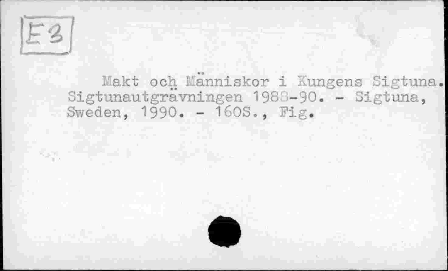 ﻿Makt och Kanniskor і Kungens Sigtuna. Sigtunautgravningen 198-90. - Sigtuna, Sweden, 1990. - Î60S., Fig.